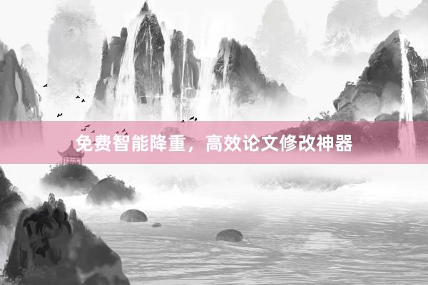 免费智能降重，高效论文修改神器